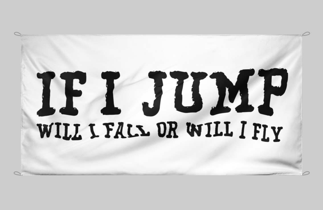 IF I JUMP, WILL I FLY OR WILL I FALL