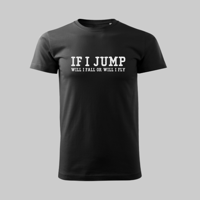 IF I JUMP WILL I FALL OR WILL I FLY